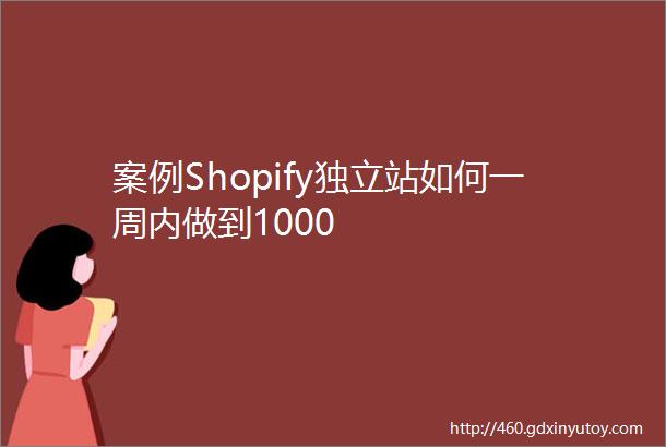 案例Shopify独立站如何一周内做到1000